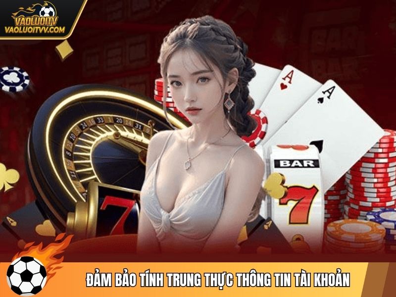 Đảm bảo tính trung thực thông tin tài khoản
