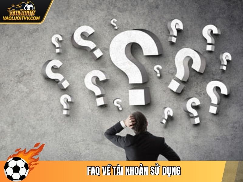FAQ về tài khoản sử dụng