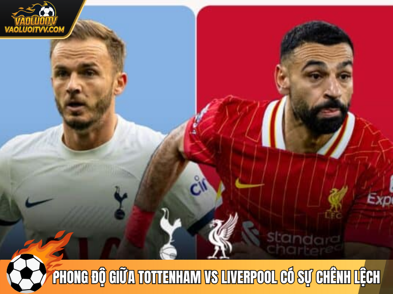 Phong độ giữa Tottenham vs Liverpool có sự chênh lệch