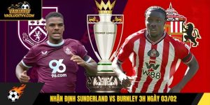 Nhận định Sunderland vs Burnley 3h ngày 03/02
