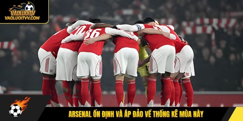 Arsenal ổn định và áp đảo về thống kê mùa này